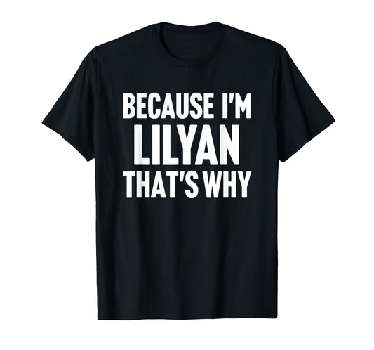 Because I'm Lilyan That's Why Am Personalized Name T-Shirt