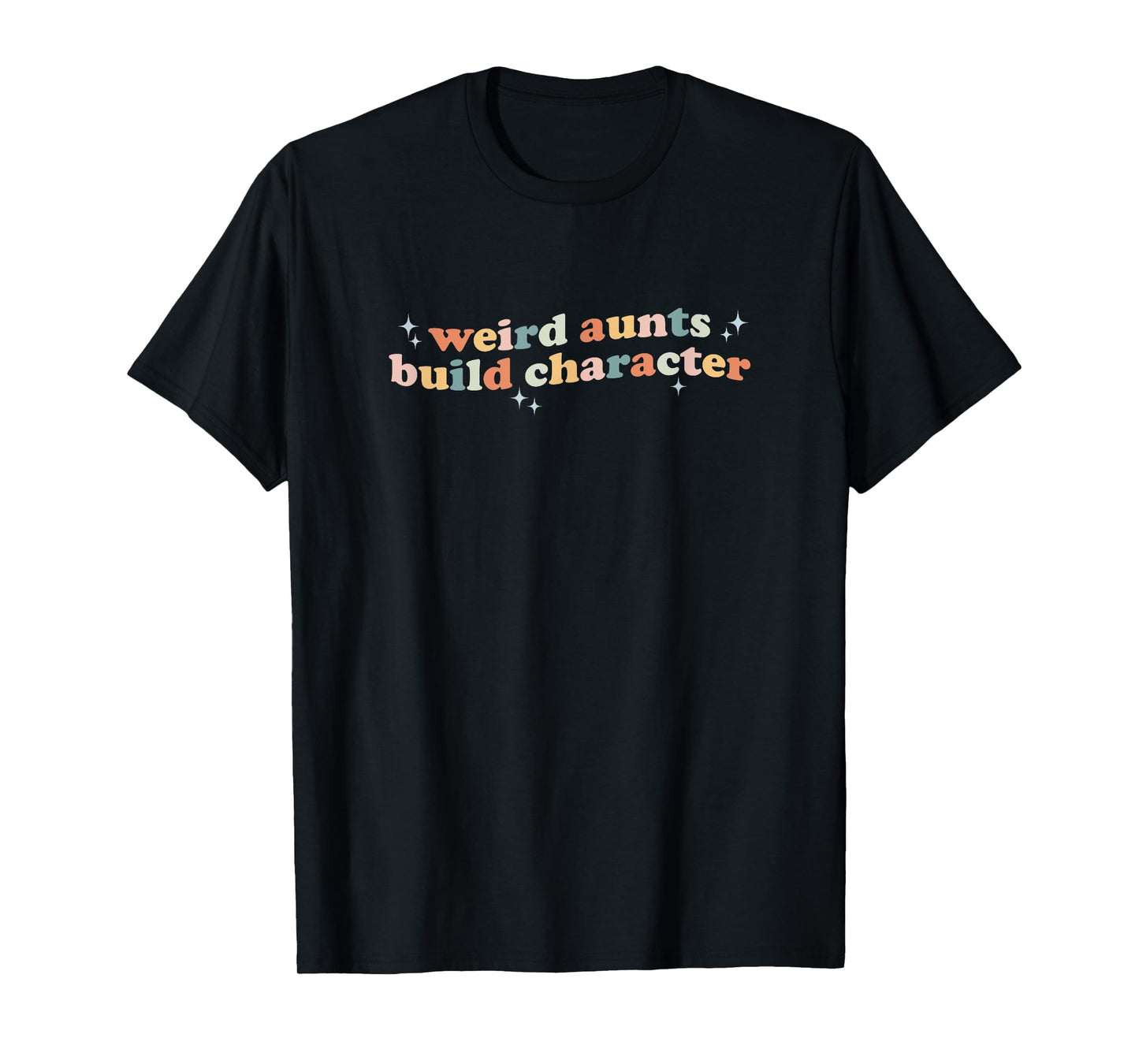 Groovy Weird Aunts Build Character Funny Aunt Sayings T-Shirt