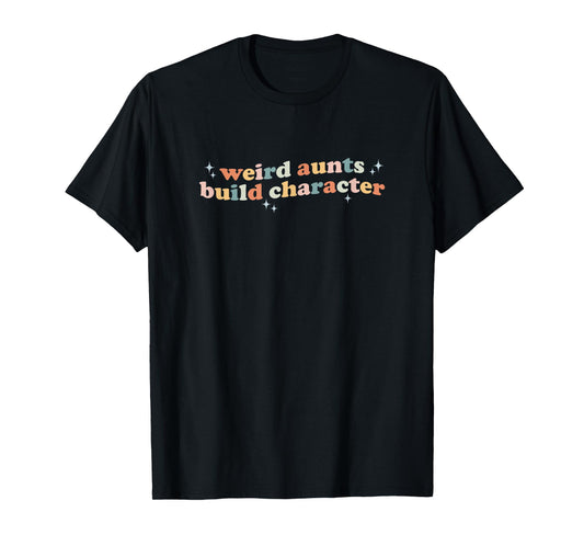 Groovy Weird Aunts Build Character Funny Aunt Sayings T-Shirt