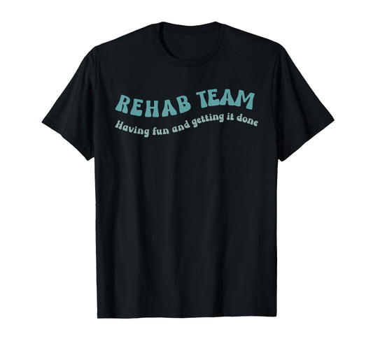 Rehab Team Shirts Matching Physical Therapy Having Fun And T-Shirt