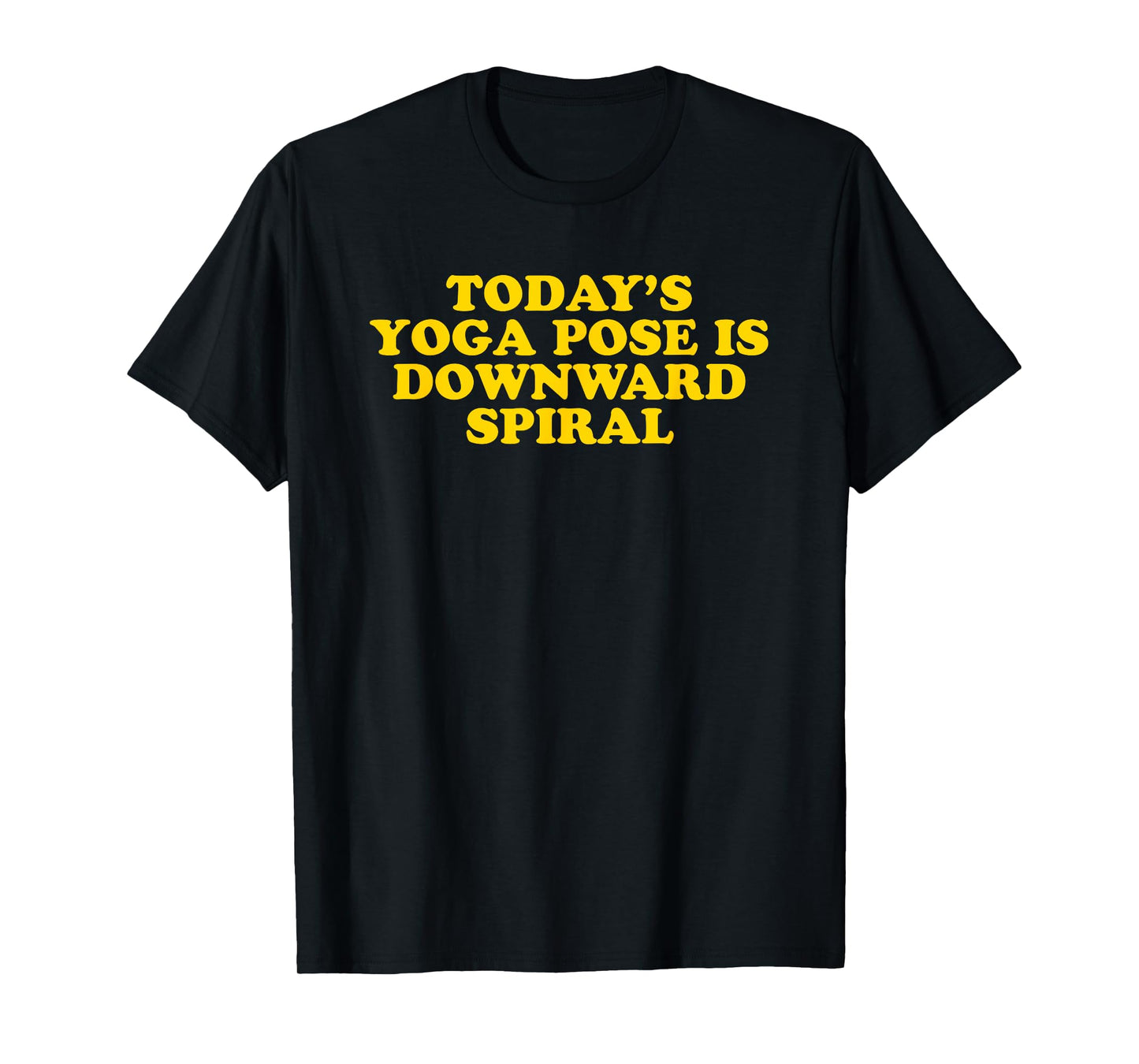 Today's Yoga Pose Is Downward Spiral - Funny Gag Gift T-Shirt