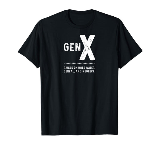 GEN X - Raised On Hose Water, Cereal, And Neglect T-Shirt