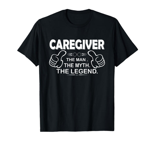 Caregiver The Man Myth Legend - Caregiver T-Shirt