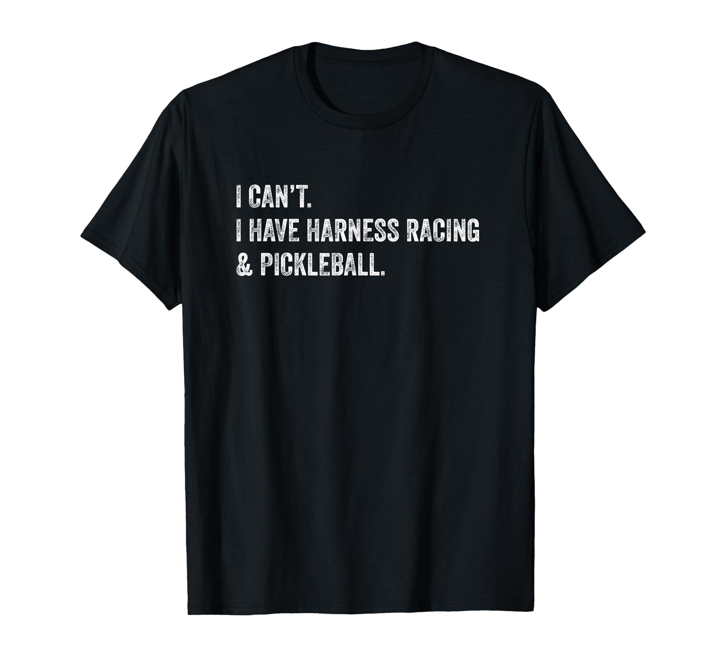 I Can't I Have Harness Racing and Pickleball T-Shirt