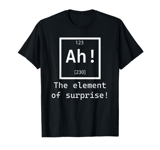 Ah! The element of surprise! chemistry science jokes T-Shirt
