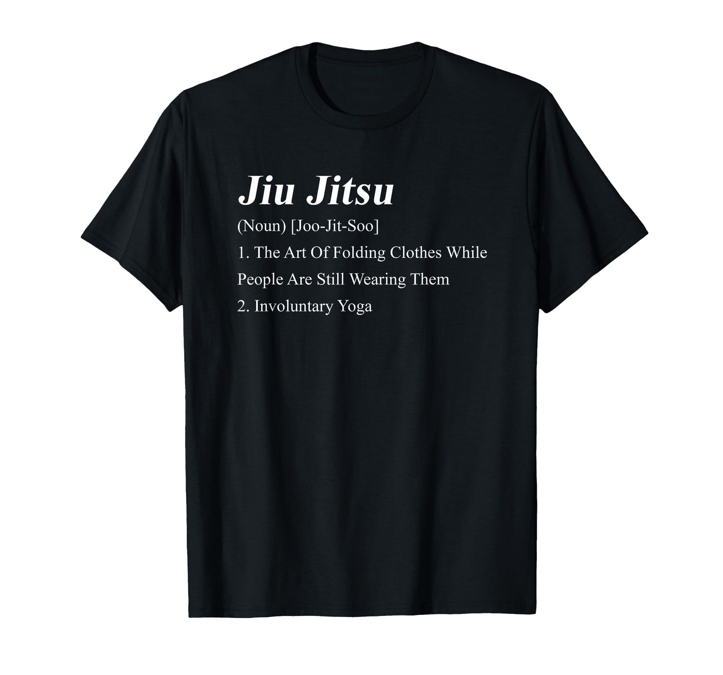 Jiu Jitsu Definition Jiu Jitsu (Noun) [Joo-Jit-Soo] 1. The T-Shirt