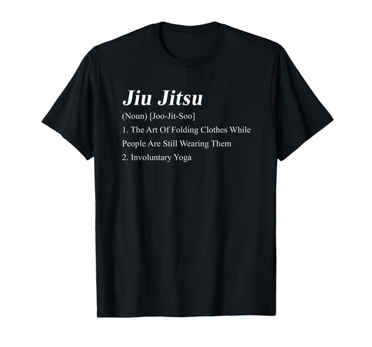 Jiu Jitsu Definition Jiu Jitsu (Noun) [Joo-Jit-Soo] 1. The T-Shirt