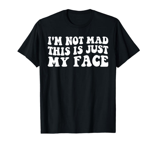 I'm Not Mad This Is Just My Face funny joke sarcastic T-Shirt