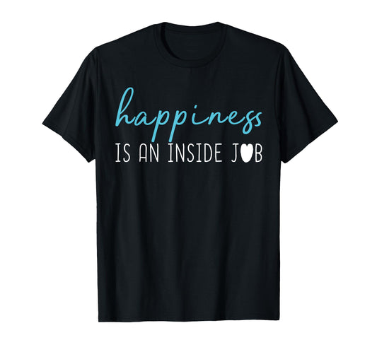 Happiness is an inside job t-shirt. Positive thinking shirt T-Shirt