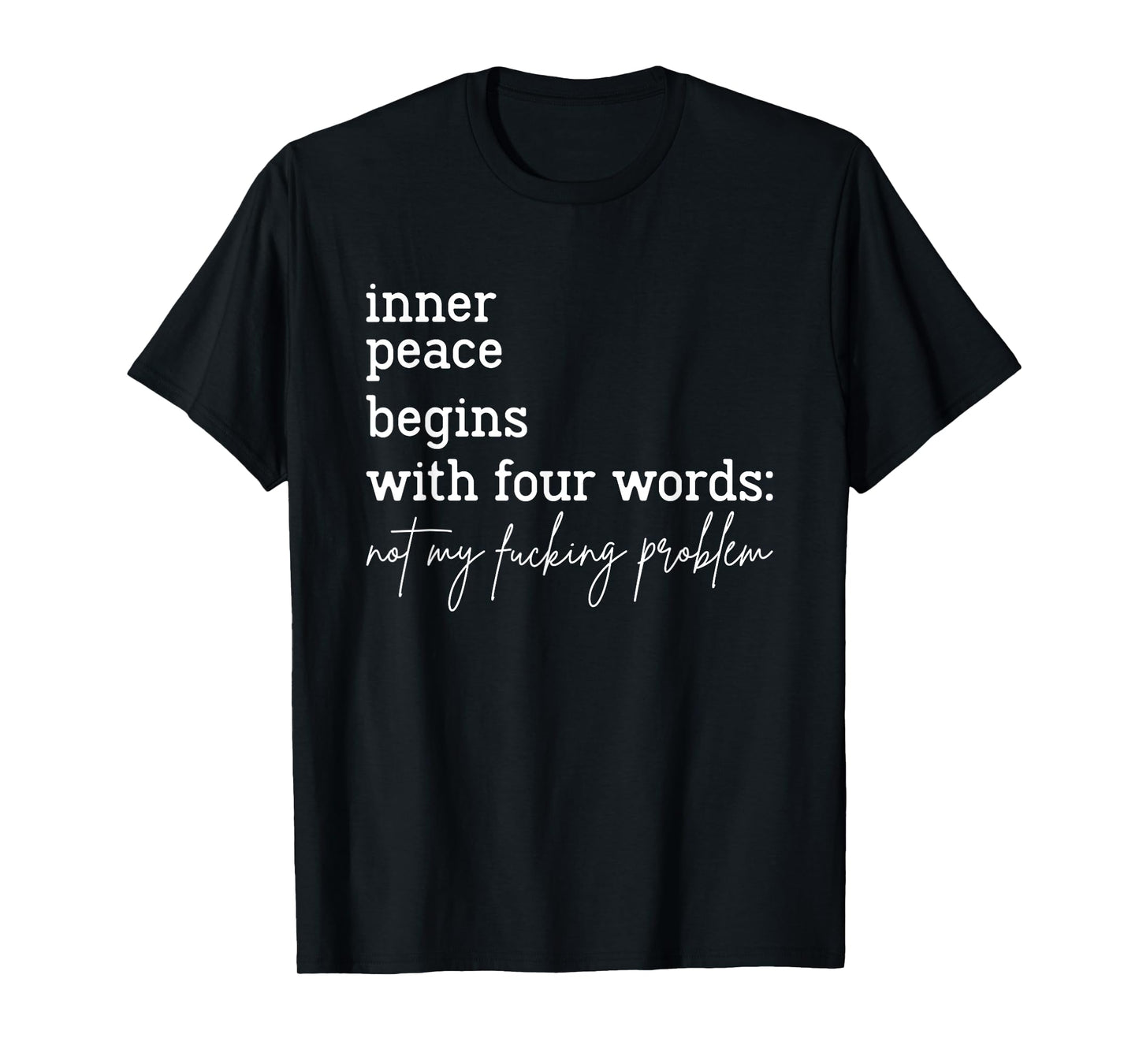 Inner Peace Begins With Four Words Not My Fucking Problem T-Shirt