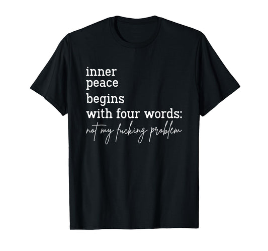 Inner Peace Begins With Four Words Not My Fucking Problem T-Shirt
