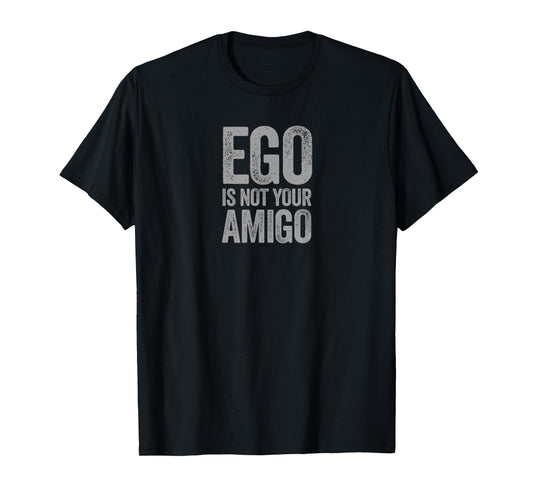 Your Ego Is Not Your Amigo Funny Mindfulness Shirt