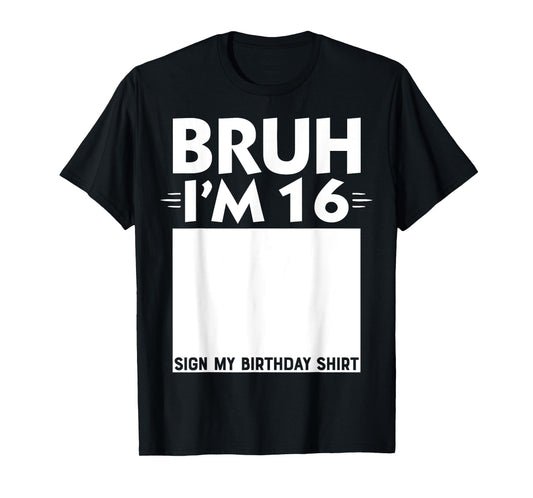 Bruh I'm 16 Year Old Gifts 16th Birthday Boy Sign My Shirt T-Shirt