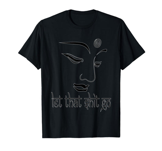 Let That Shit Go Funny Zen Buddha Yoga Mindfulness Hippy T-Shirt