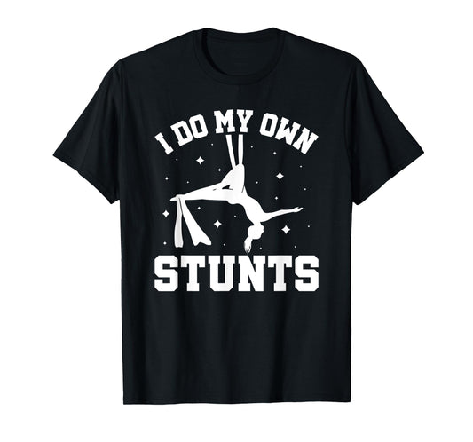 I Do My Own Stunts Aerial Silks T-Shirt