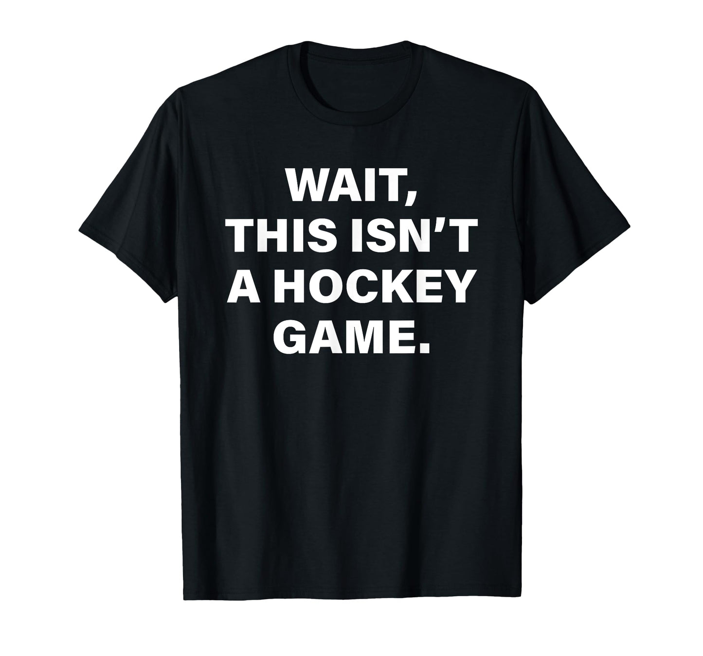 Wait This Isn't A Hockey Game T-Shirt