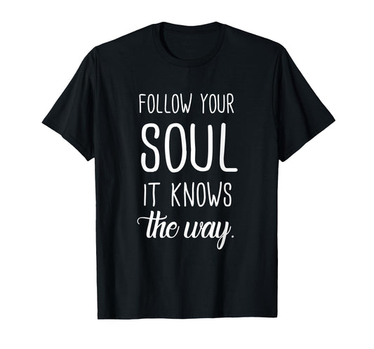 Follow Your Soul It Knows The Way T-Shirt