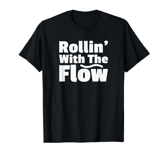 Rollin' Rolling With The Flow Don't Resist Life or Fight It T-Shirt