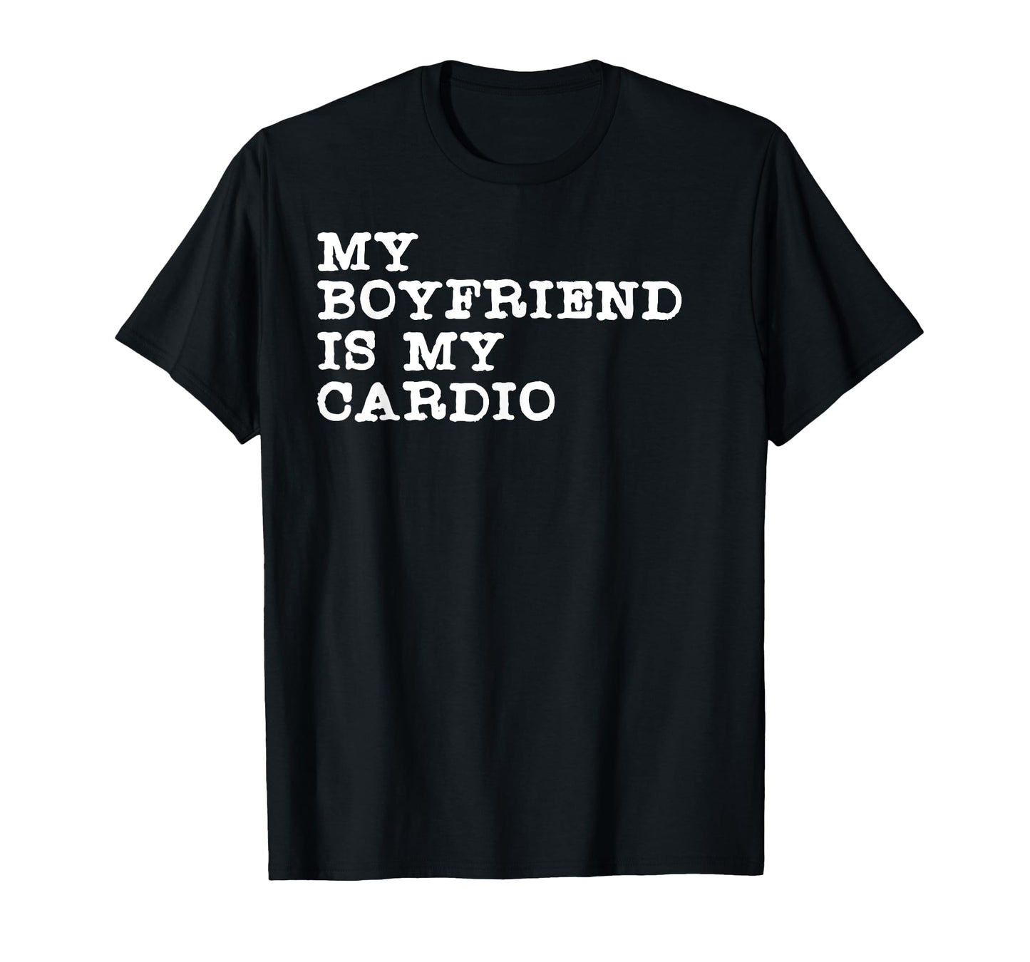 Funny Girlfriend Relationship My Boyfriend Is My Cardio T-Shirt