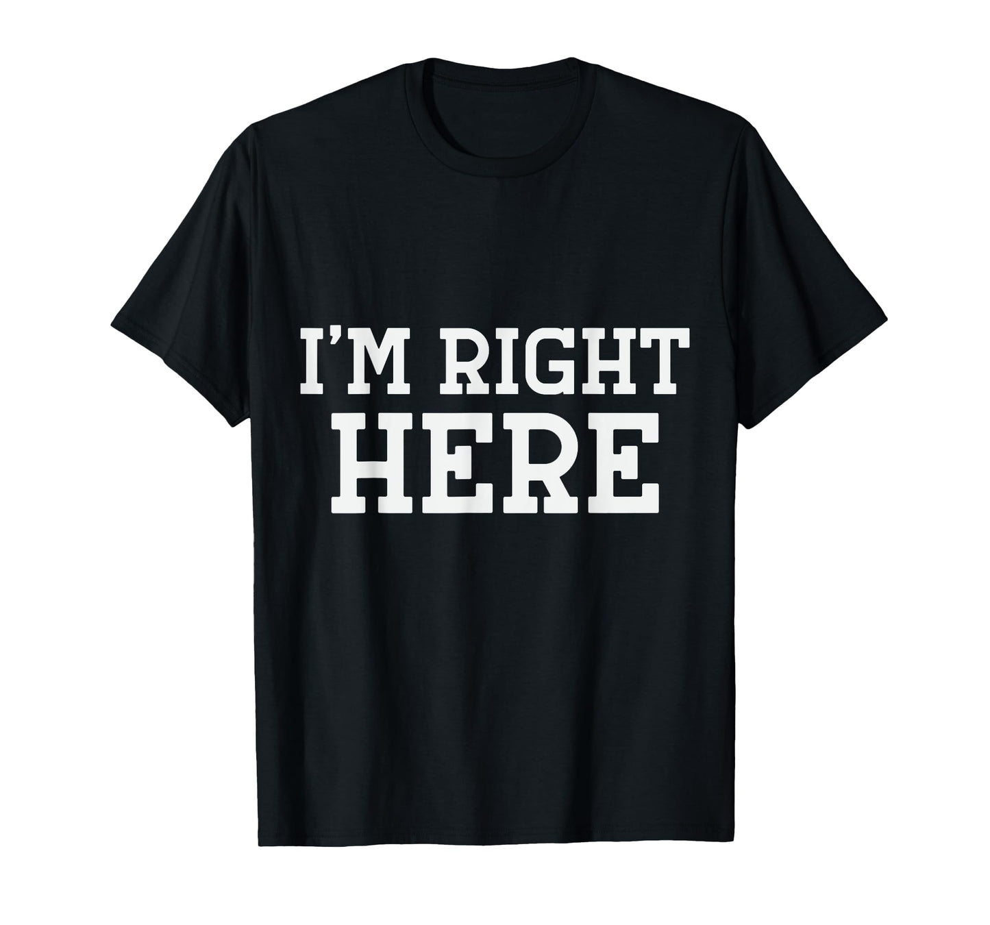 I'm Right Here T-Shirt