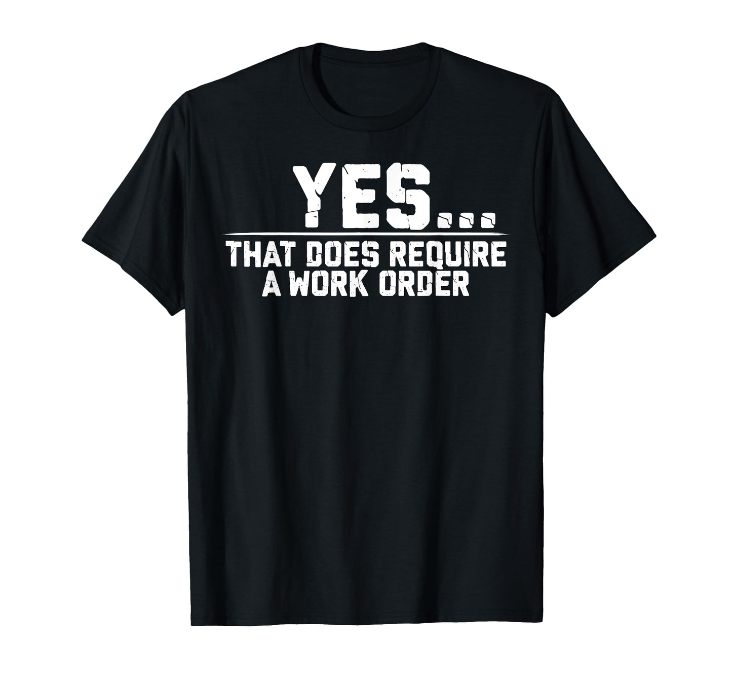 Yes That Does Require A Work Order Coworker Funny Saying T-Shirt