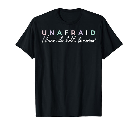 Unafraid I Know Who Holds Tomorrow T-Shirt