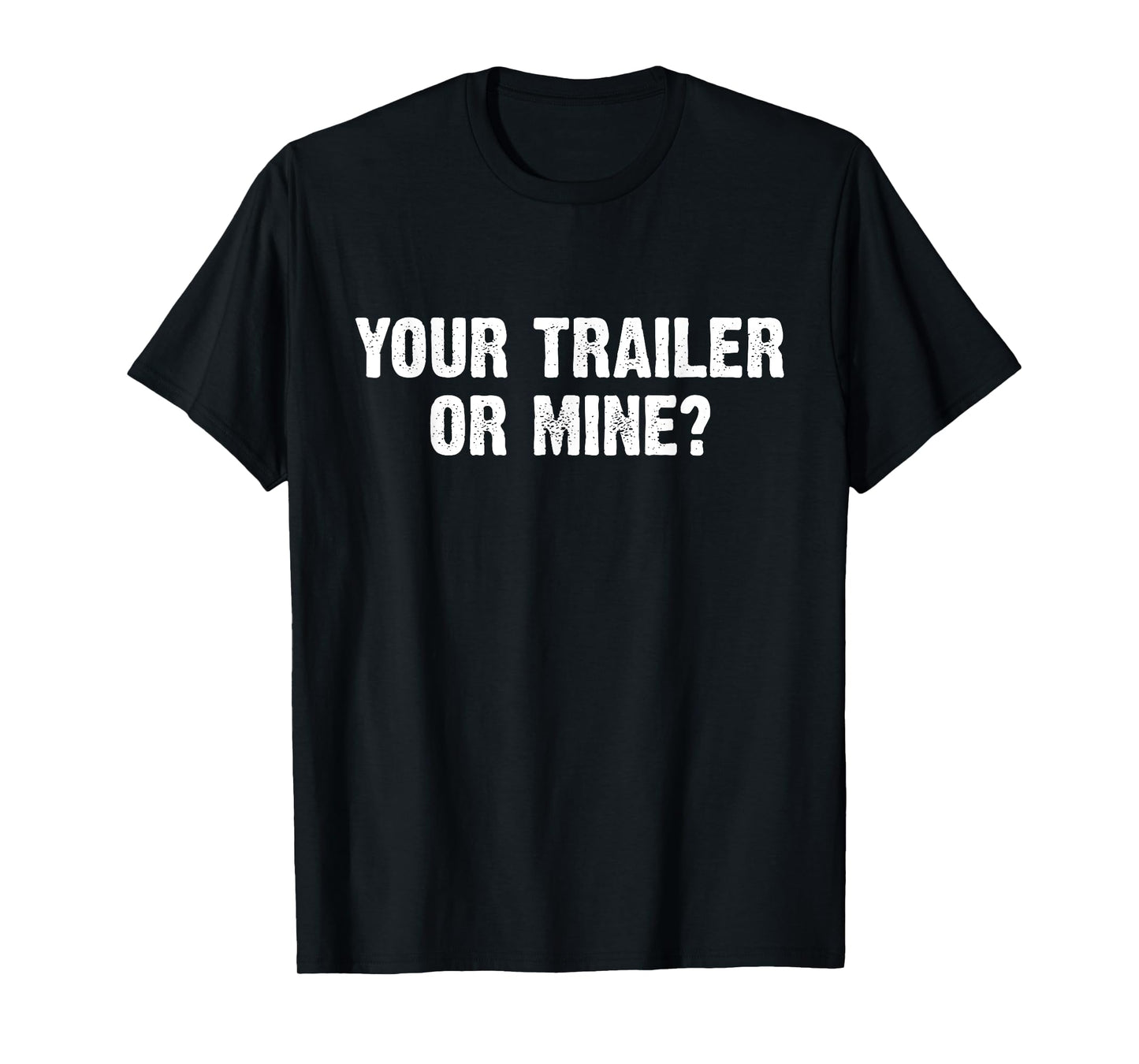 Your Trailer Or Mine? Funny T-Shirt