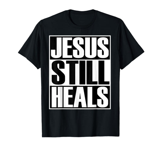 Christerest: Jesus Still Heals Christian Gift T-Shirt