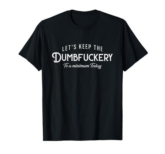 Let's Keep The Dumbfuckery To a Minimum Today Trendy Saying T-Shirt