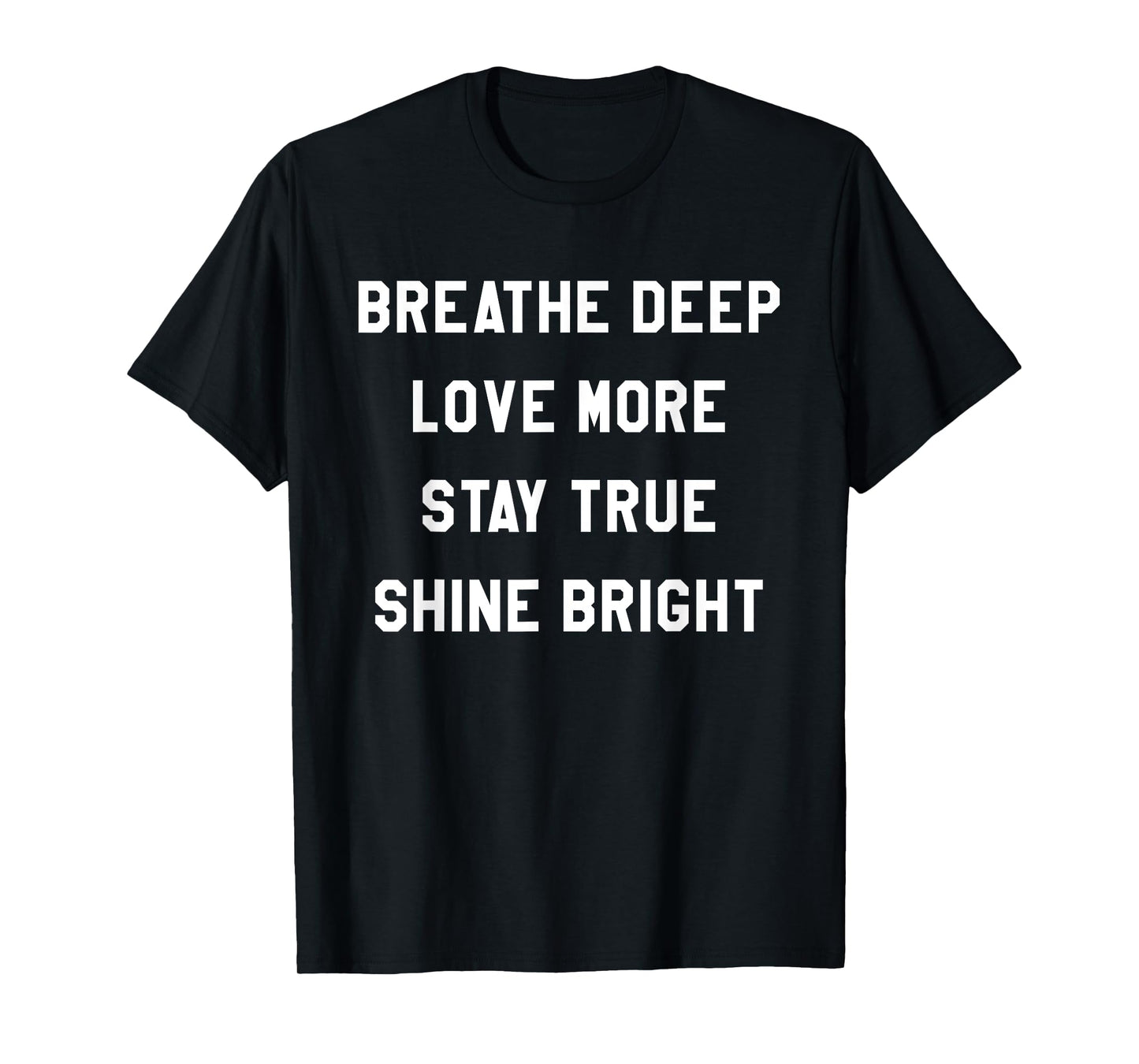 Breathe Deep, Love More, Stay True, Shine Bright Tee Shirt T-Shirt