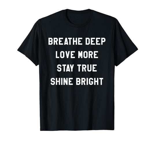 Breathe Deep, Love More, Stay True, Shine Bright Tee Shirt T-Shirt