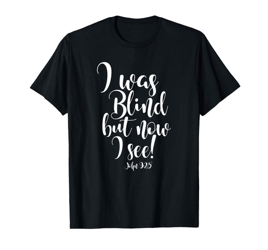 I WAS BLIND BUT NOW I SEE T-Shirt T-Shirt