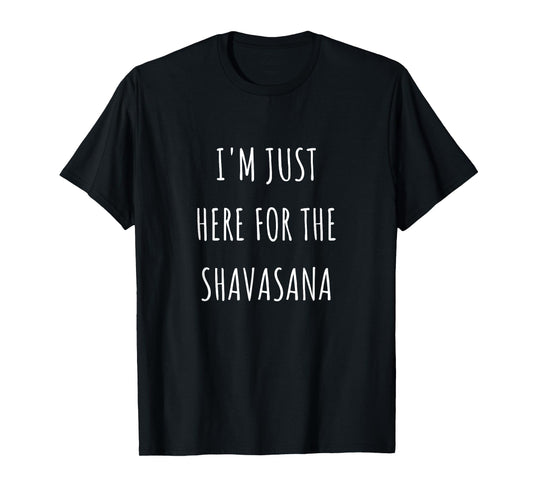 I'm just here for the shavasana Funny Yoga T-Shirt