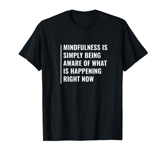 Mindfulness - Be Aware of Right Now. Mindfulness Quote T-Shirt