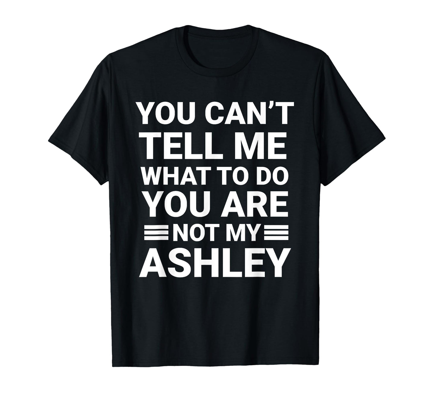 My You Can't Tell Me What To Do You're Not My Ashley Joke T-Shirt