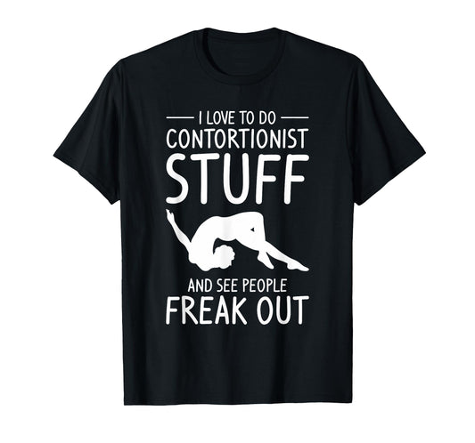 I Love To Do Contortionist Stuff And See People Freak Out T-Shirt