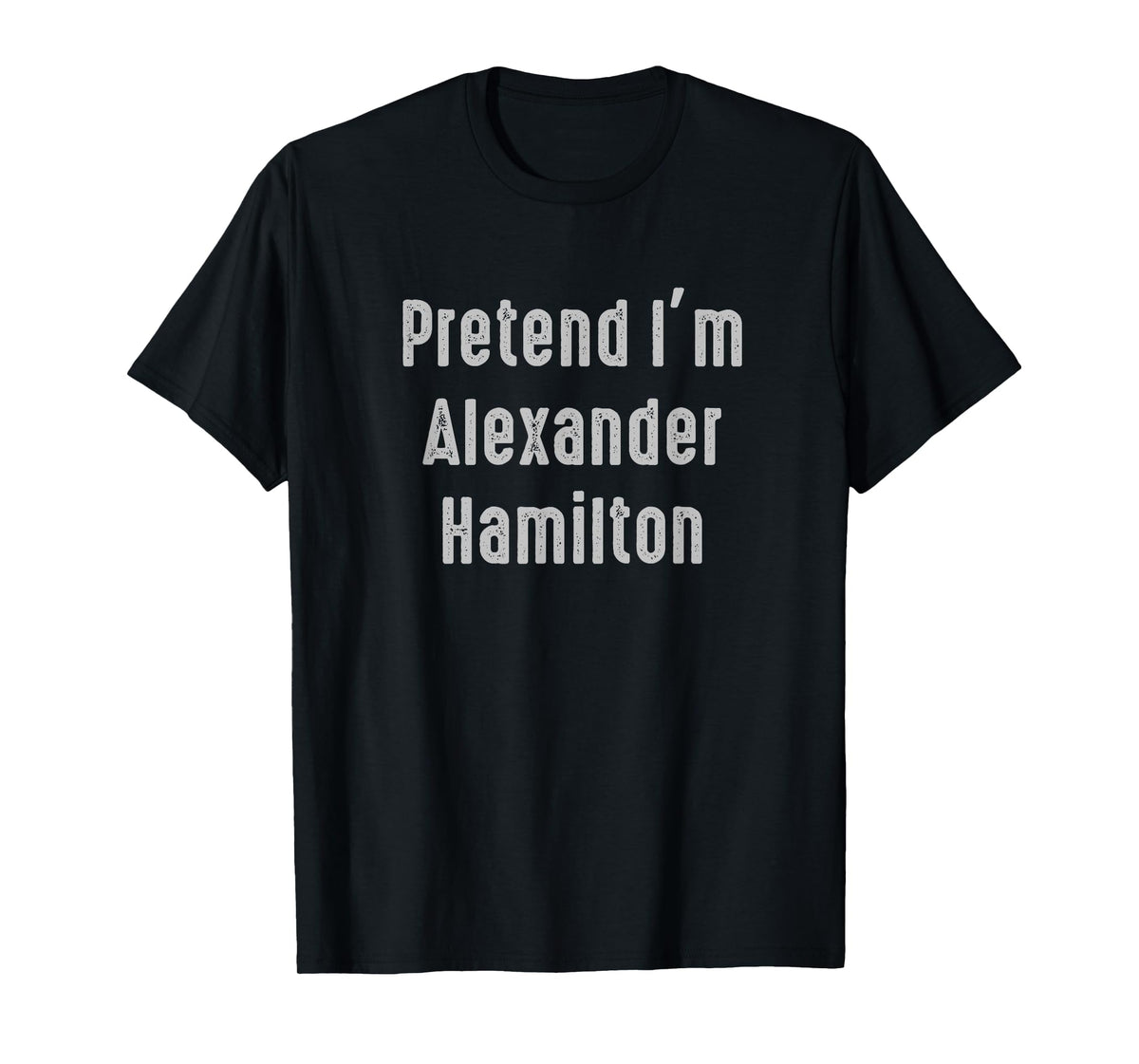 Pretend I'm Alexander Hamilton Easy Funny Costume T-Shirt