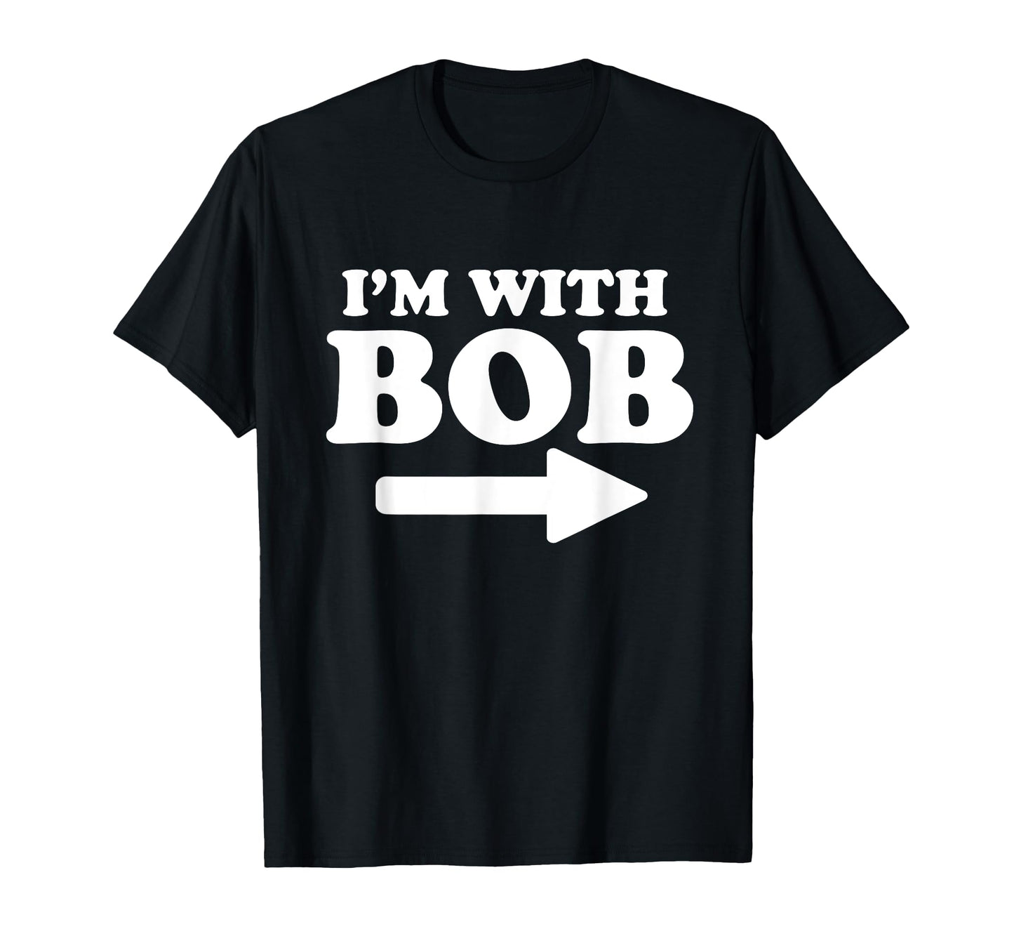 I'm With Bob Funny Bob Personal Name First Name Bob Jokes T-Shirt