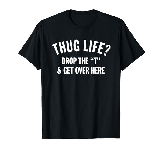 Mens Thug Life Hug Life Drop The T and Get Over Here! T-Shirt 2XL Slate