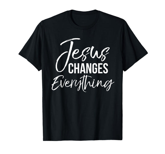 Jesus Changes Everything Shirt Christian Baptism & Salvation T-Shirt