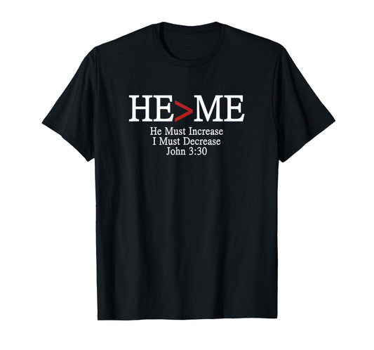 He>Me He Must Increase I Must Decrease Romans 3:30 t-shirt T-Shirt