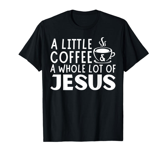 A Little Coffee And A Whole Lot Of Jesus Christian Men T-Shirt