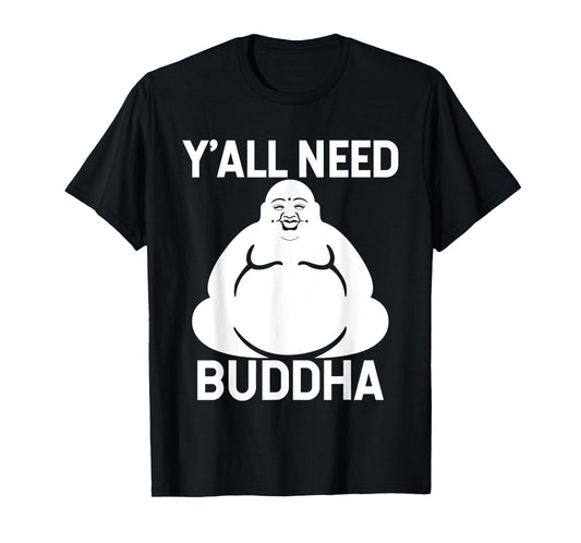 Fat Buddha T-Shirt - Y'All Need Buddha Meditation Shirt