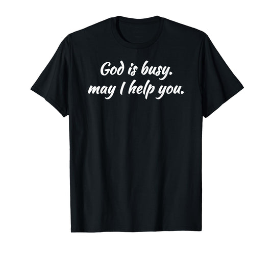 Sarcastic GOD IS BUSY MAY I HELP YOU T-Shirt