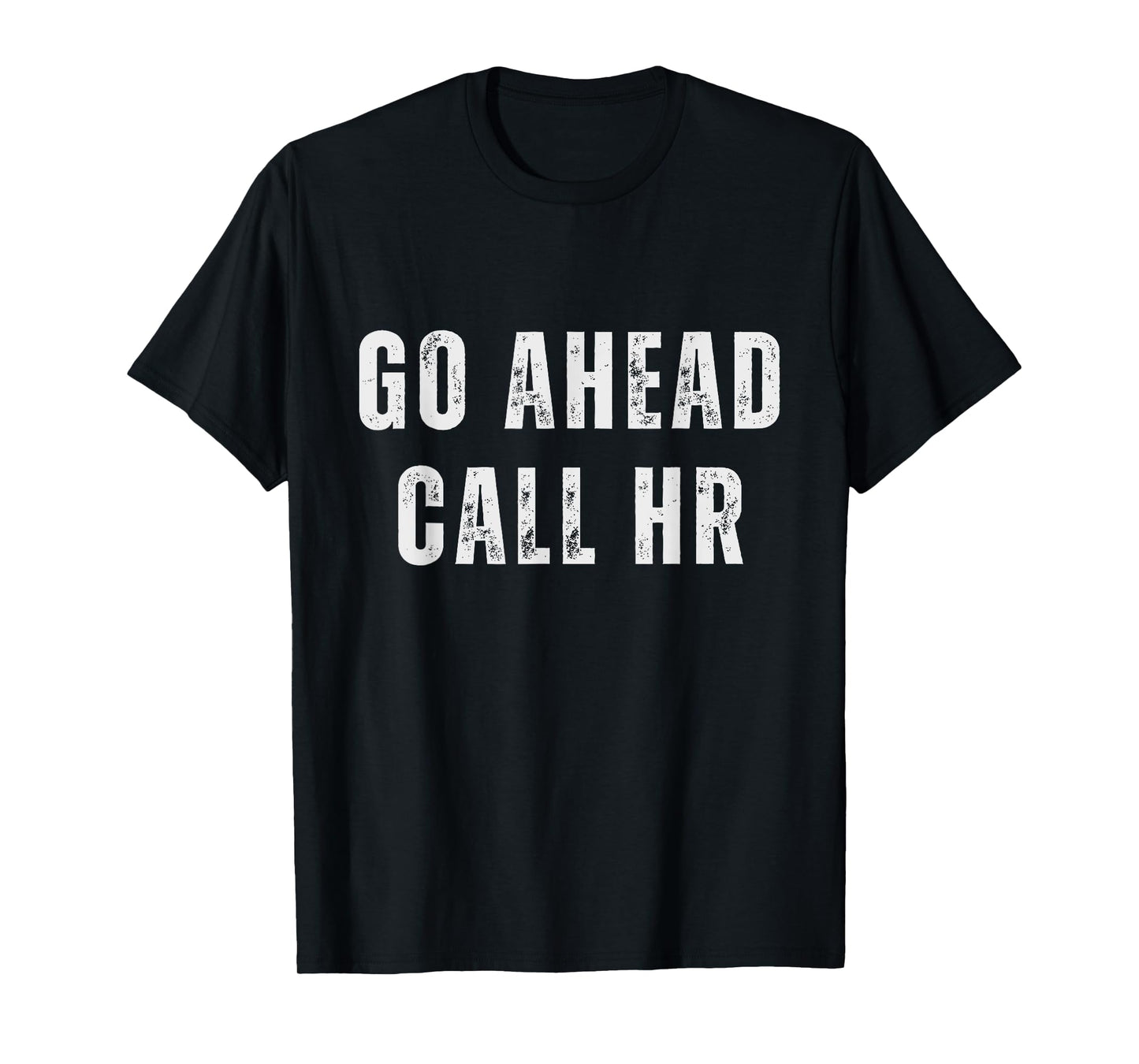 Go Ahead Call HR Funny Work Humor For Office Staff T-Shirt