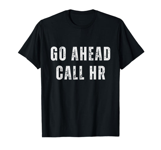 Go Ahead Call HR Funny Work Humor For Office Staff T-Shirt