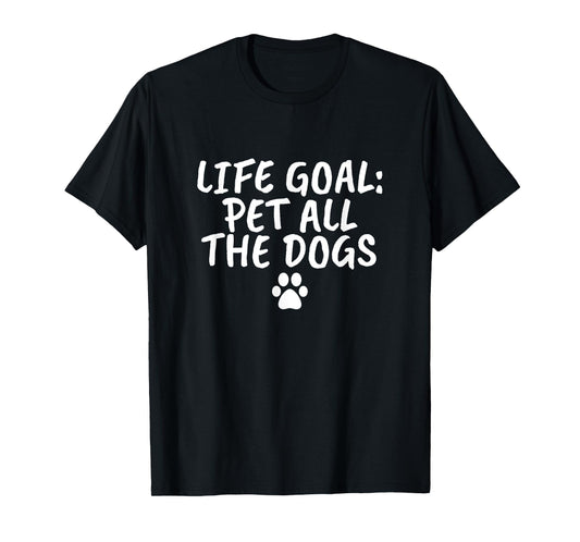 Life Goal Pet All The Dogs T-Shirt Pet Lover Gift Shirt Paw T-Shirt