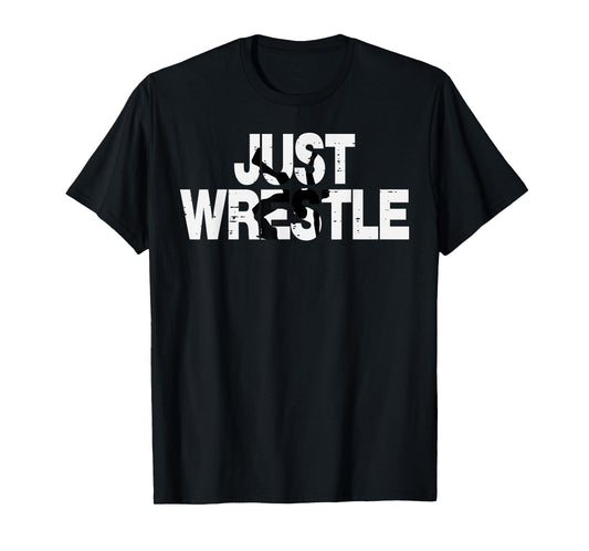 Just Wrestle Funny Wrestling Wrestler Men Boys Kids Women T-Shirt