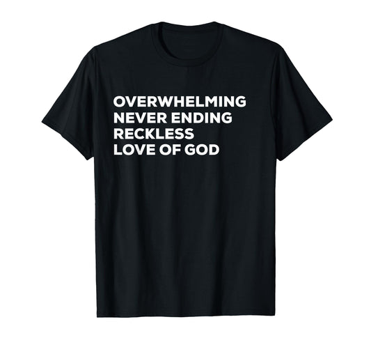 Overwhelming Never Ending Reckless Love of God T-shirt