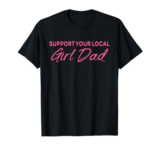 Support Your Local Girl Dad Quote T-Shirt